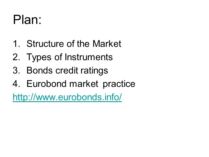 Plan: Structure of the Market Types of Instruments Bonds credit ratings Eurobond market 